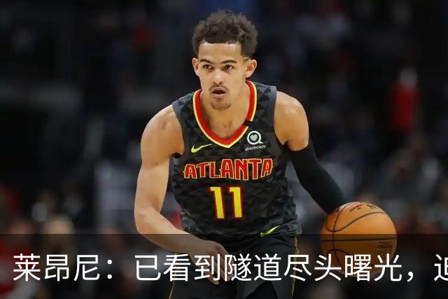 莱昂尼：已看到隧道尽头曙光，迫不及待回归