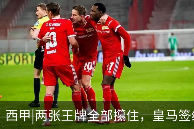 西甲|两张王牌全部攥住，皇马签约迪奥曼德，续约维尼修斯